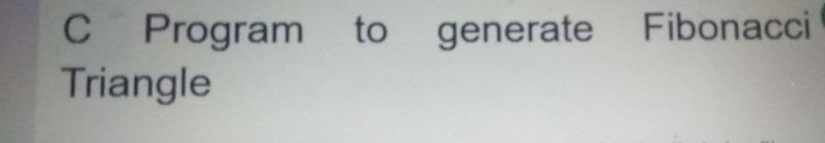 C Program to generate Fibonacci
Triangle
