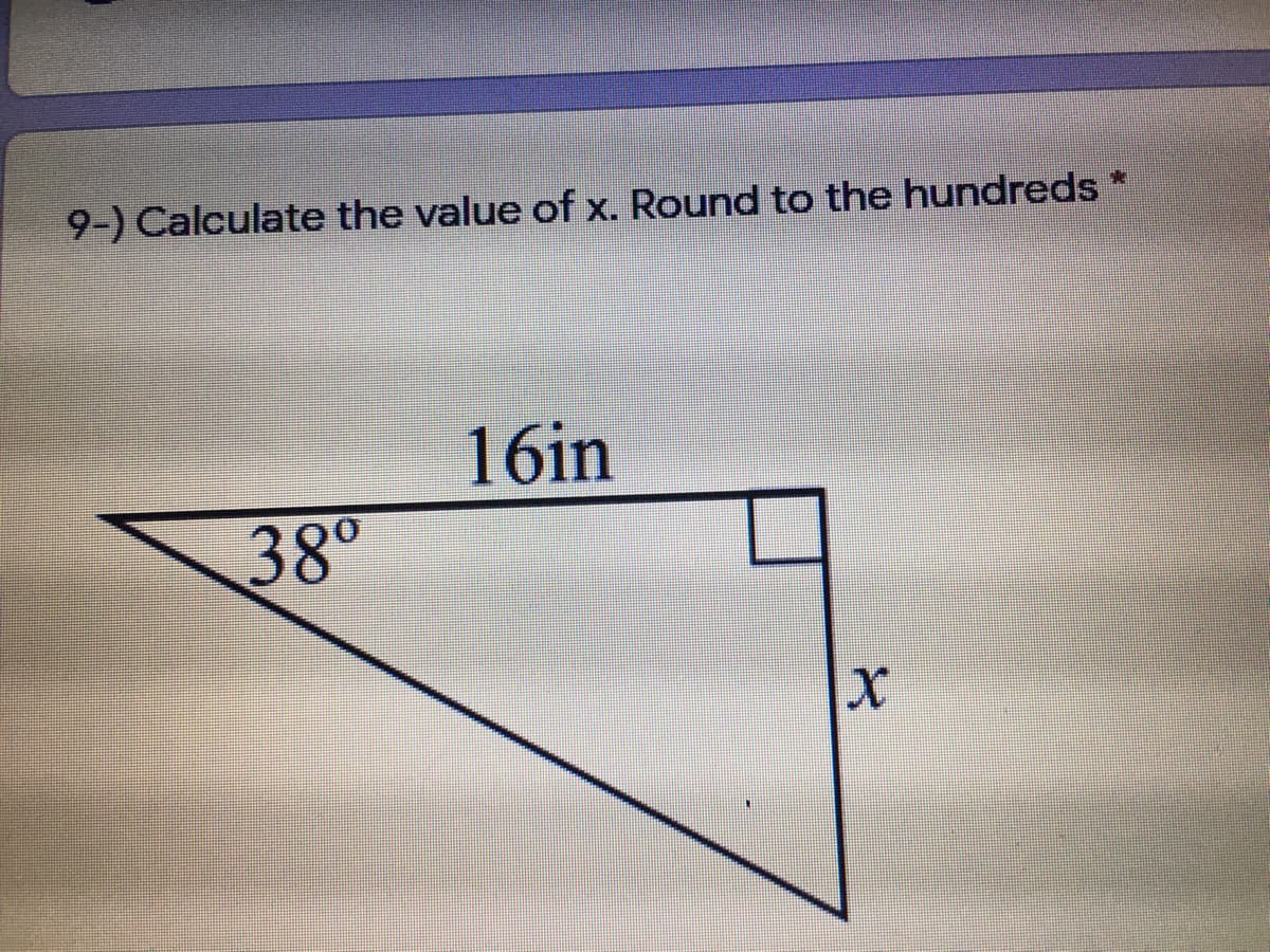 9-) Calculate the value of x. Round to the hundreds*
16in
38°
