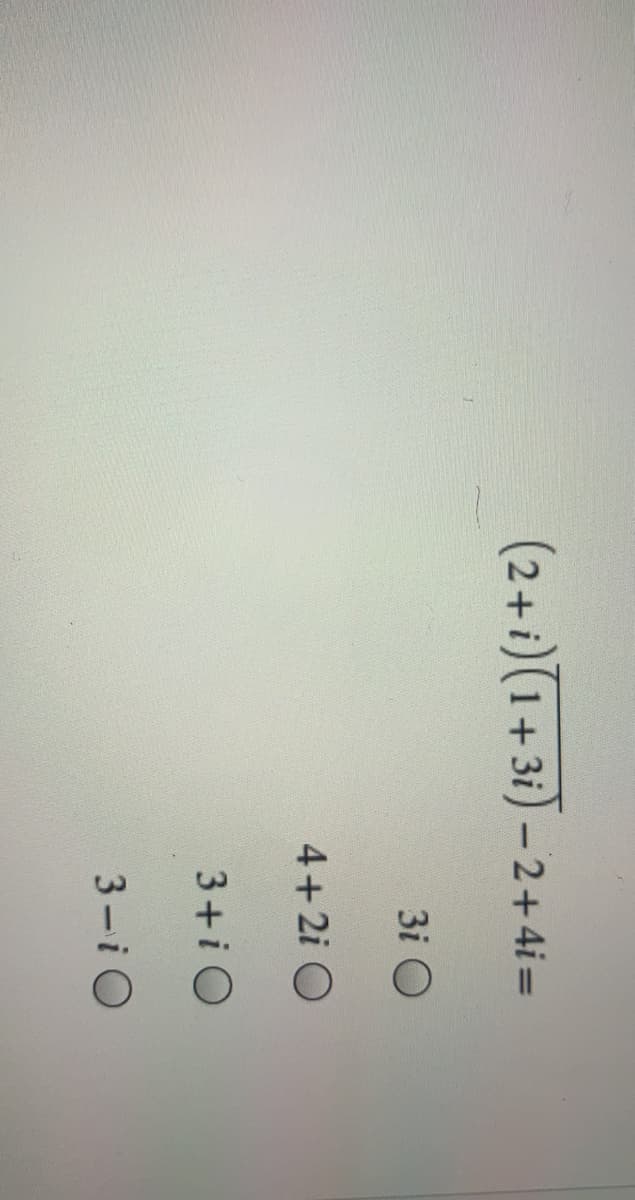 (2+i)(1+3i) – 2+4i =
3i O
4+2i O
3+i O
3-i0
