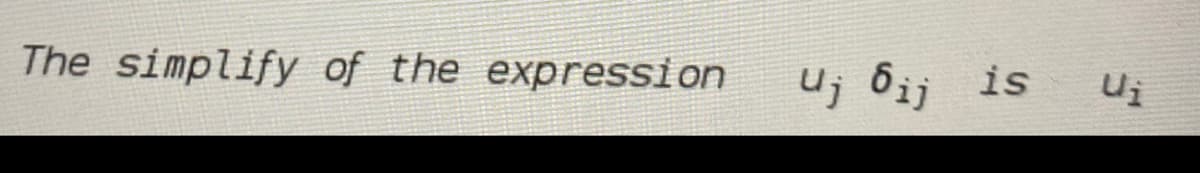 The simplify of the expression
U; 6ij is
Ui
