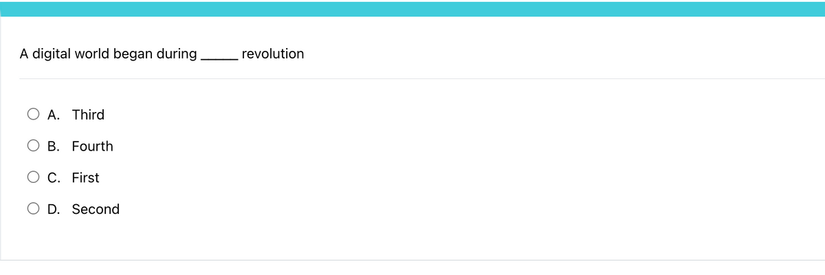 A digital world began during
○ A. Third
B. Fourth
C. First
D. Second
revolution
