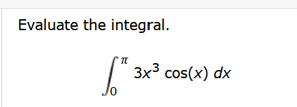 Evaluate the integral.
πT
[ 3x³ cos(x) dx