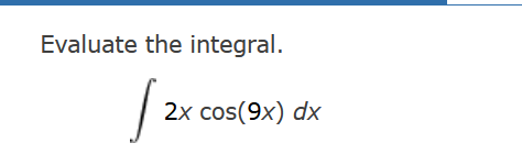 Evaluate the integral.
J
2x cos(9x) dx