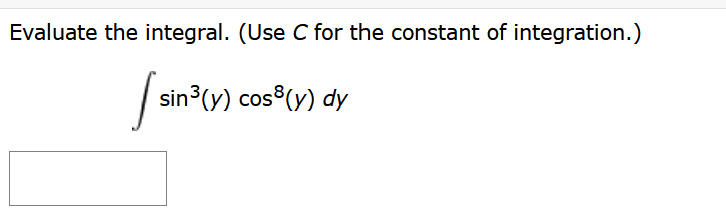 Evaluate the integral. (Use C for the constant of integration.)
I sin
in³(y) cos³(y) dy