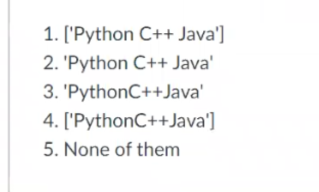 1. ['Python C++ Java']
2. 'Python C++ Java'
3. 'PythonC++ Java'
4. ['PythonC++ Java']
5. None of them