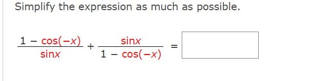 **Simplify the expression as much as possible.**

\[ \frac{1 - \cos(-x)}{\sin x} + \frac{\sin x}{1 - \cos(-x)} = \]

This mathematical expression requires simplifying the given trigonometric expression. No graphs or diagrams are present.