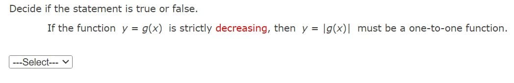 Decide if the statement is true or false.
If the function y = g(x) is strictly decreasing, then y =
|---Select--- ✓
lg(x) must be a one-to-one function.