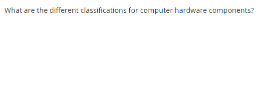 What are the different classifications for computer hardware components?
