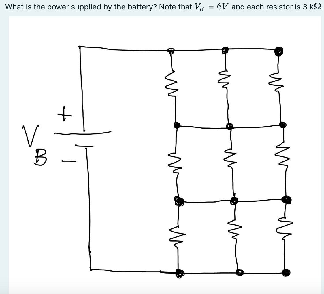 What is the power supplied by the battery? Note that VB = 6V and each resistor is 3 k.
V
B
+
w
u