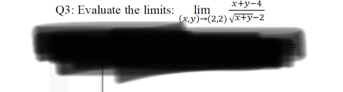 x+y-4
lim
(x,y)→(2,2) vx+y-2
Q3: Evaluate the limits:
