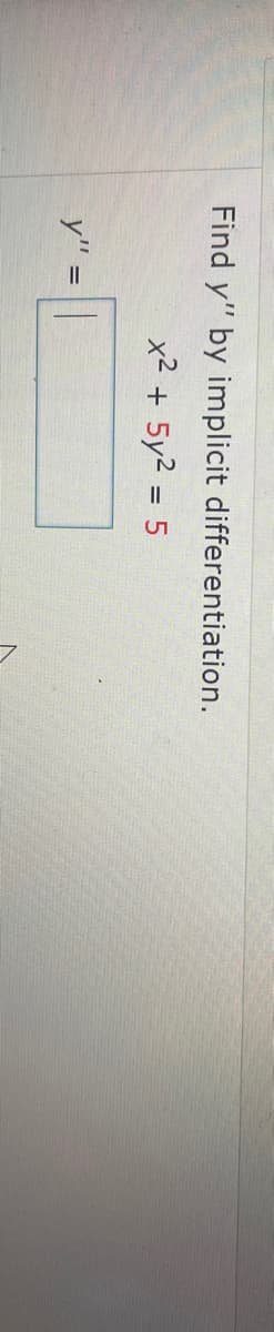 Find y" by implicit differentiation.
x2 + 5y2 = 5
y"
