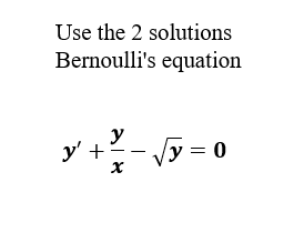 Use the 2 solutions
Bernoulli's equation
y
y' + √y=0
x