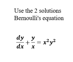 Use the 2 solutions
Bernoulli's equation
dy
dx
+
y
x
= x²y²