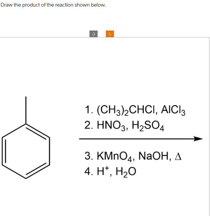 Draw the product of the reaction shown below.
n
1. (CH3)2CHCI, AICI 3
2. HNO3, H₂SO4
3. KMnO4, NaOH, A
4. H+, H₂O