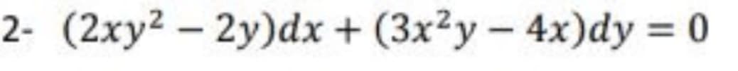 2- (2xy2 – 2y)dx + (3x²y- 4x)dy = 0
|
