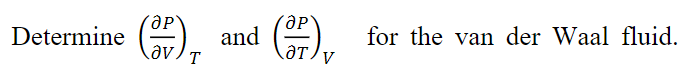 (),
Determine
and
for the van der Waal fluid.
