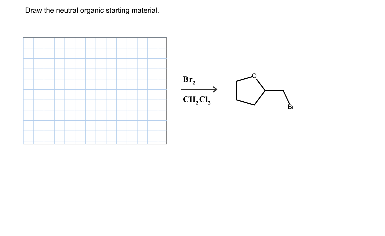 Draw the neutral organic starting material.
Br,
CH,CI,
Br
