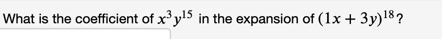 .15
What is the coefficient of x'y5 in the expansion of (1x + 3y)18?
