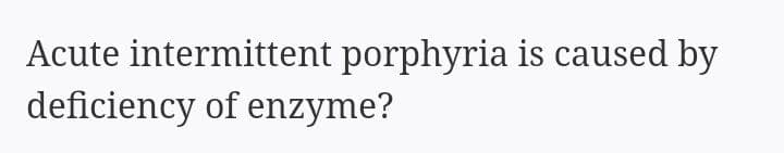 Acute intermittent porphyria is caused by
deficiency of enzyme?
