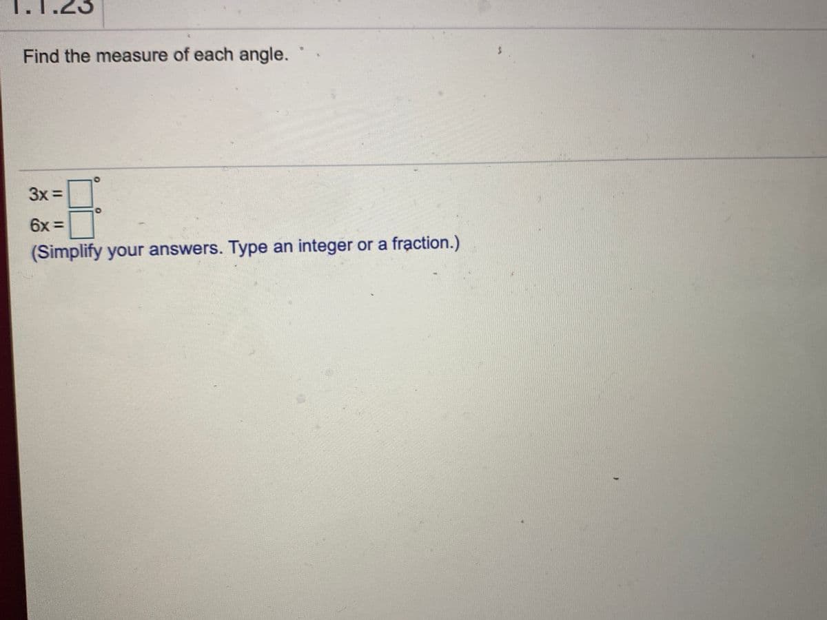 Find the measure of each angle.
3x =
6x =
(Simplify your answers. Type an integer or a fraction.)
