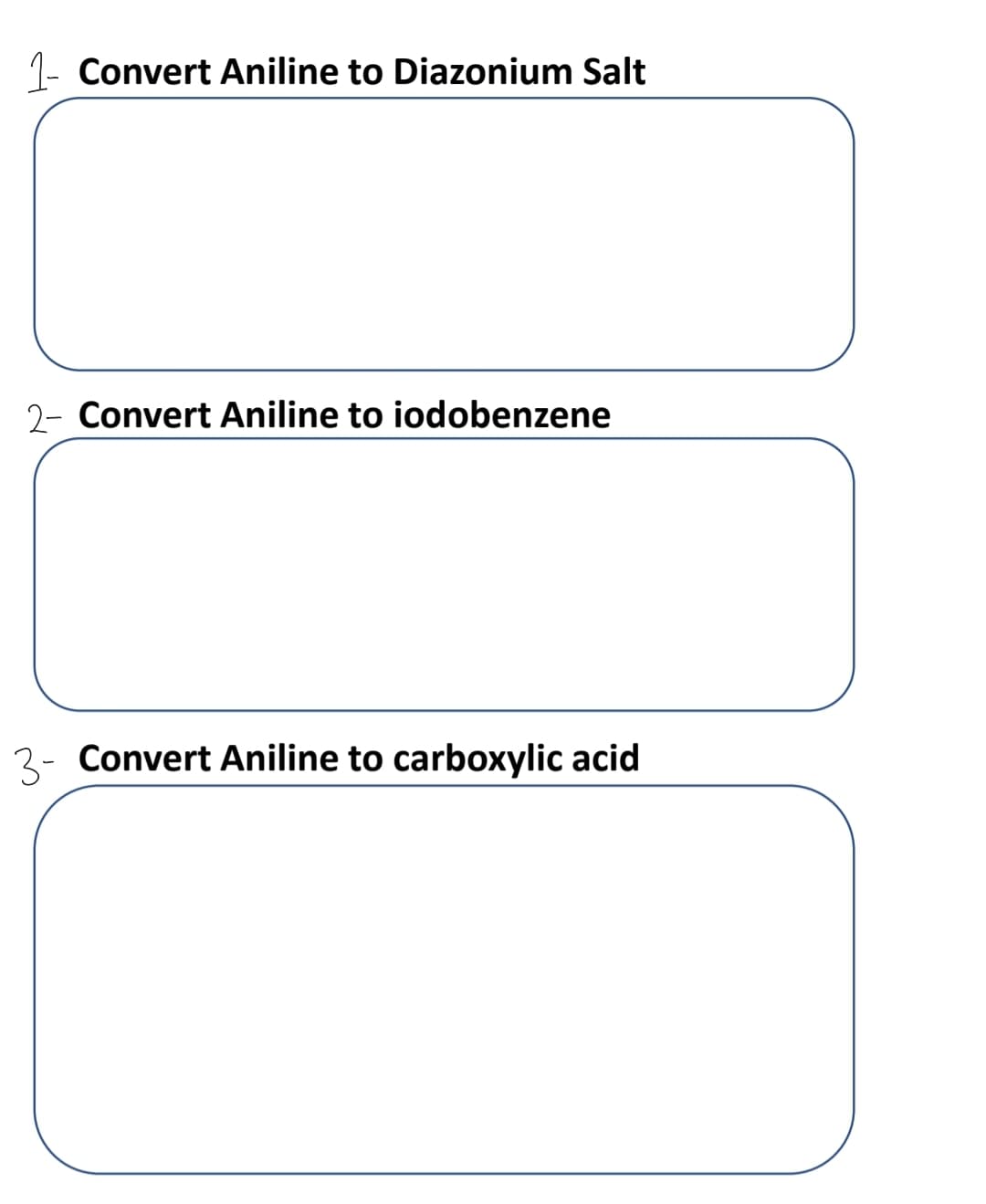 1- Convert Aniline to Diazonium Salt
2- Convert Aniline to iodobenzene
3- Convert Aniline to carboxylic acid
