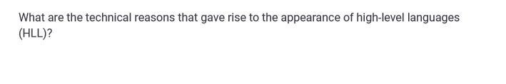 What are the technical reasons that gave rise to the appearance of high-level languages
(HLL)?