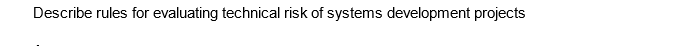 Describe rules for evaluating technical risk of systems development projects