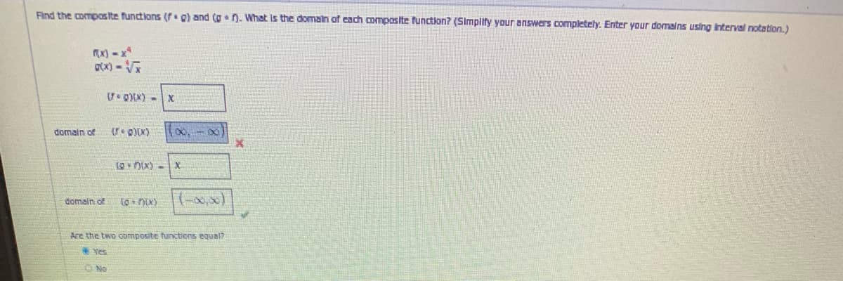 Find the compos Ite functions (f g) and (pan. What is the domain of each composite function? (Simplify your answers completely. Enter your domalns using interval notation.)
domain of
DIx) -X
domein of
(-x,x)
Are the two compesite functicns equal?
* Yes
ONo
