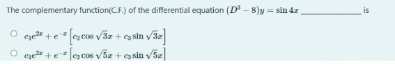 The complementary function(C.F.) of the differential equation (D – 8)y = sin 4z,
is
- (s cos v3r + cg sin v3=
O cje#* + e * [czcos V5z + eg sin v5z|
cie +e
