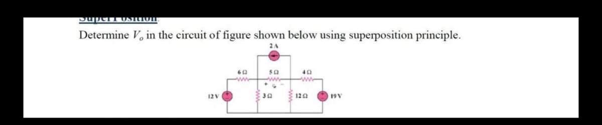 Supe USITIOT
Determine V, in the circuit of figure shown below using superposition principle.
50
ww
12 V
120
19 V
