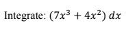 Integrate: (7x³ + 4x²) dx
