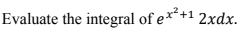 Evaluate the integral of e**+1 2xdx.
