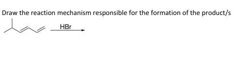 Draw the reaction mechanism responsible for the formation of the product/s
HBr