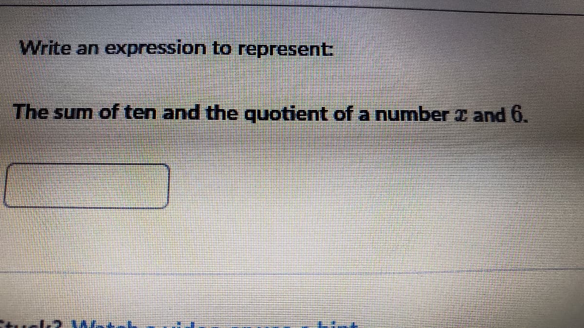 Write an expression to represent
The sum of ten and the quotient of a number z and 6.
