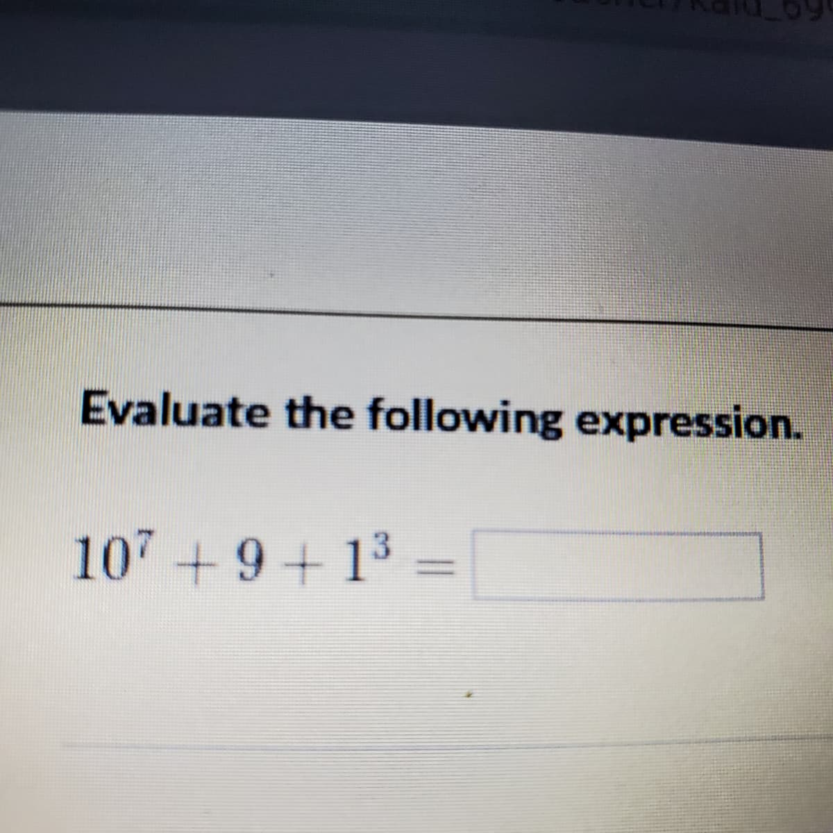 Evaluate the following expression.
107+9+ 1³ =
