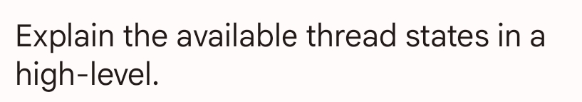 Explain the available thread states in a
high-level.