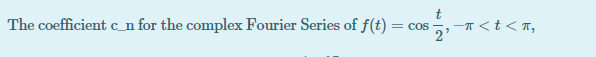 The coefficient c_n for the complex Fourier Series of f(t) = cos
-T<t < n,
2'

