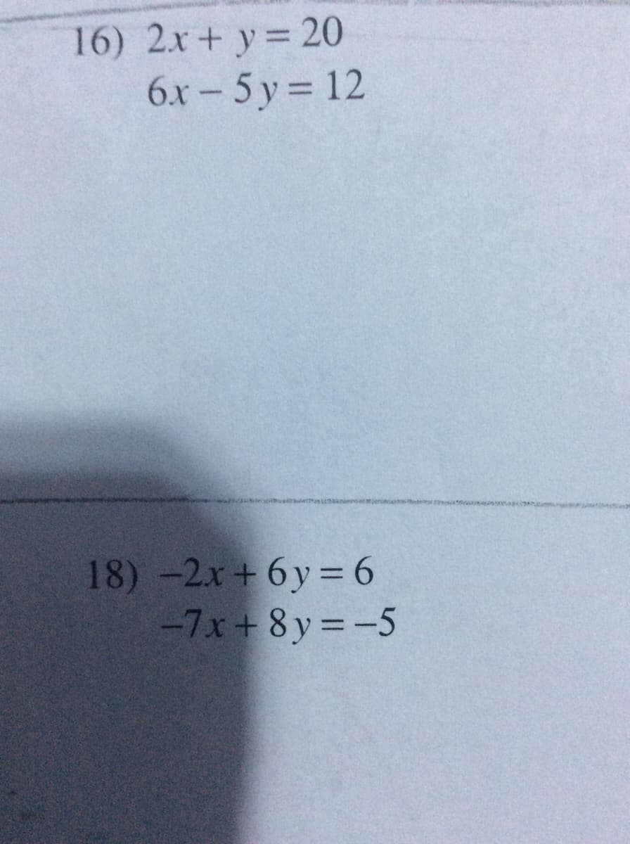 16) 2x+ y= 20
6x - 5 y = 12
18) -2x+ 6y= 6
-7x +8y=-5
