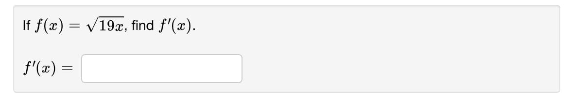 If f(x) =
V19x, find f'(x).
f'(x) =
