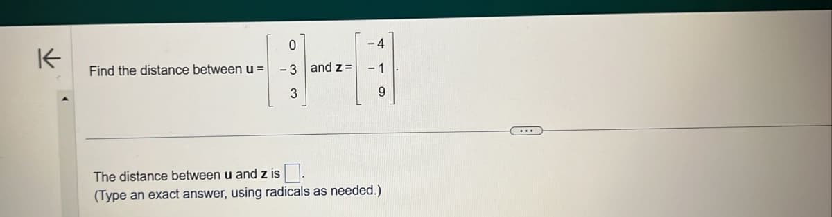 K
Find the distance between u =
033
-3 and z=
- 1
9
The distance between u and z is.
(Type an exact answer, using radicals as needed.)