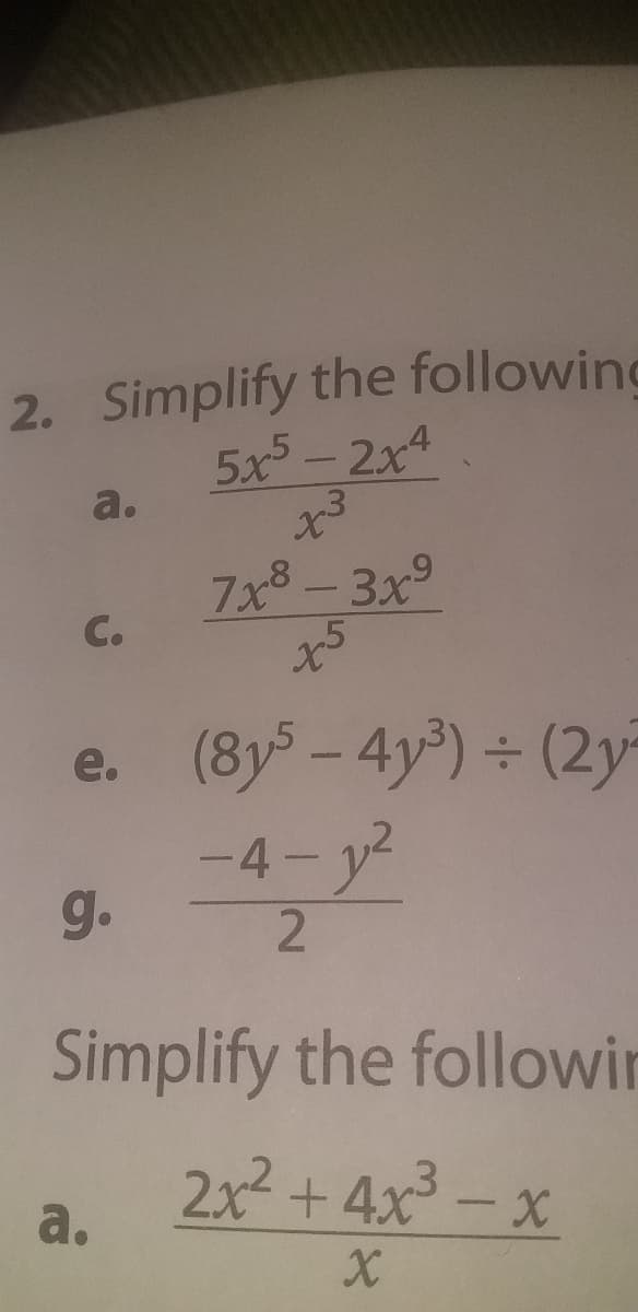 2. Simplify the followind
5x5-2x4
a.
7x8-3x°
C.
e. (8ys - 4y) ÷ (2y
-4- y
g.
Simplify the followir
2x2 + 4x - X
a.
