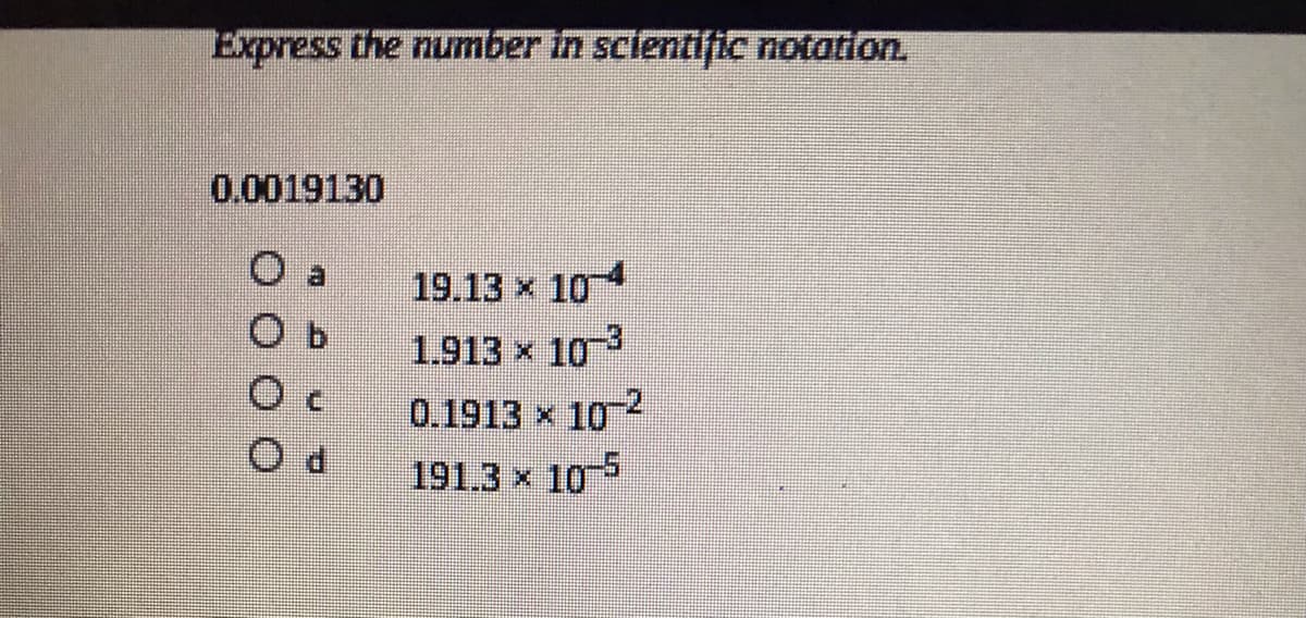 Express the number in scientific notation.
0.0019130
O a
19.13 x 10
1.913 x 10
0.1913 x 10 2
191.3 x 10
