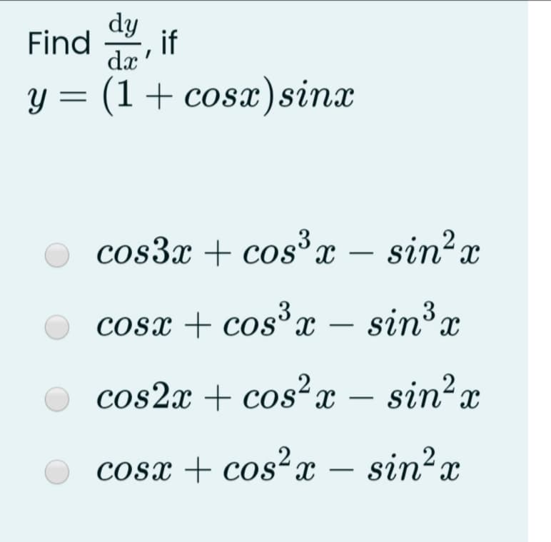 dy
Find
if
dx'
(1+cosx)sinx
cos3x + cos³x – sin²x
cosx + cos³x – sin³x
cos2x + cos² x –
- sin²x
cosx + cos² x – sin²x
|
