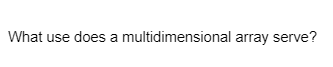 What use does a multidimensional array serve?