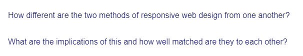 How different are the two methods of responsive web design from one another?
What are the implications of this and how well matched are they to each other?