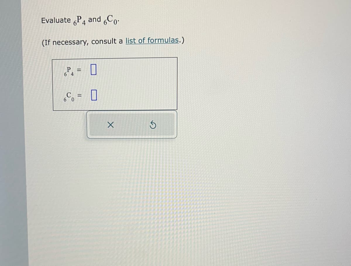 Evaluate P4 and Co.
(If necessary, consult a list of formulas.)
6²4 = 0
6% = 0
X
S