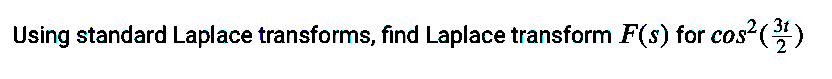 Using standard Laplace transforms, find Laplace transform F(s) for cos²()
