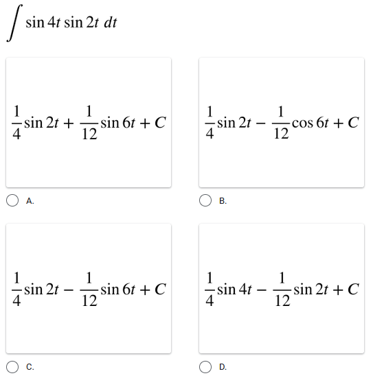 sin 4t sin 2t dt
sin 2t +
4
1
sin 6t + C
12
1
sin 2t
4
1
cos 6t + C
12
А.
1
sin 21 - sin 6r + C
1
sin 6t + C
1
-sin 4t -
1
sin 2t + C
12
4
D.
B.
C.
