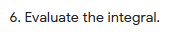 6. Evaluate the integral.
