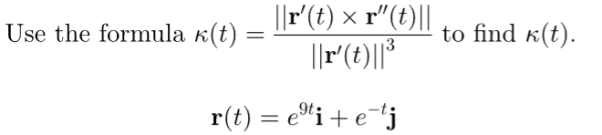 Use the formula к(t) :
=
||r′(t) × r"(t)||
||r' (t)||³
9t
r(t) = e⁹ti + e-tj
to find k(t).